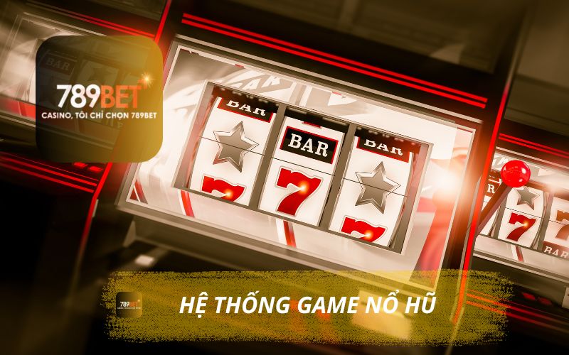 HỆ THỐNG GAME NỔ HŨ 789BET ĐA DẠNG