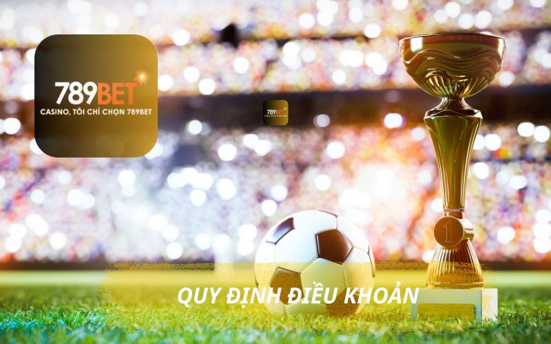 QUY ĐỊNH ĐIỀU KHOẢN TẠI 789BET