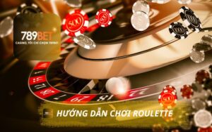 HƯỚNG DẪN CHƠI ROULETTE ONLINE TRÊN 789BET