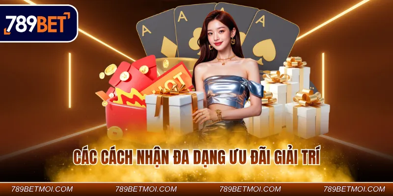 Các cách nhận đa dạng ưu đãi giải trí