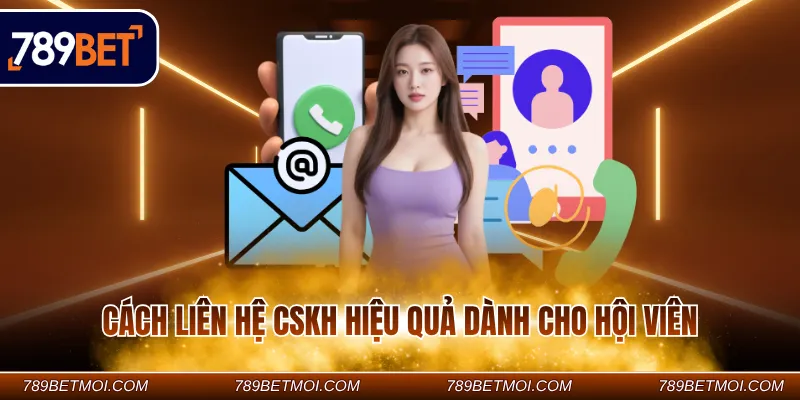 Cách liên hệ CSKH hiệu quả dành cho hội viên