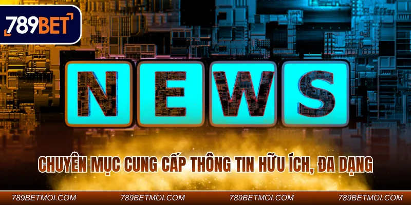 Chuyên mục cung cấp thông tin hữu ích, đa dạng
