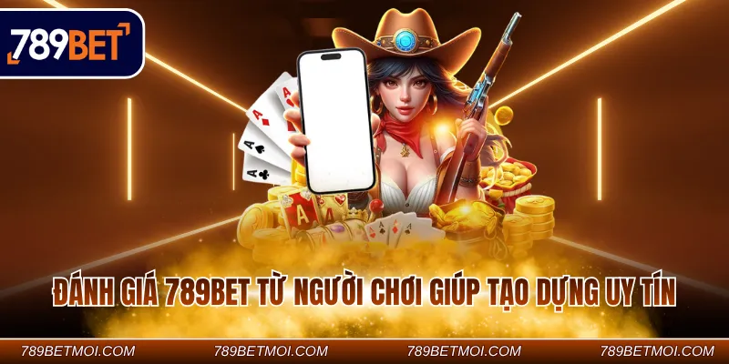Đánh giá 789BET từ người chơi giúp tạo dựng uy tín