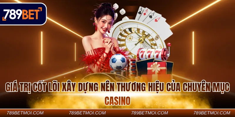 Giá trị cốt lõi xây dựng nên thương hiệu của chuyên mục casino