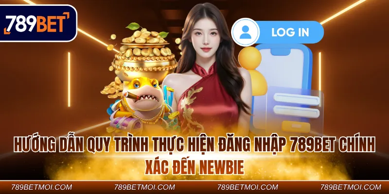 Hướng dẫn quy trình thực hiện đăng nhập 789Bet chính xác đến newbie