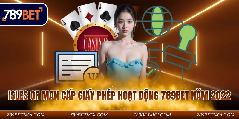 Isles of Man cấp giấy phép hoạt động 789BET năm 2022