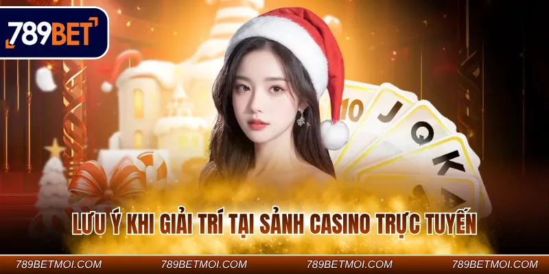 Lưu ý khi giải trí tại sảnh casino trực tuyến