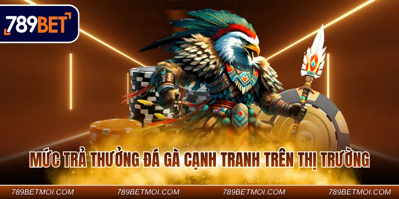 Mức trả thưởng đá gà cạnh tranh trên thị trường