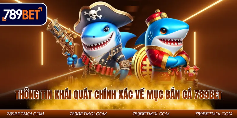 Thông tin khái quát chính xác về mục bắn cá 789Bet