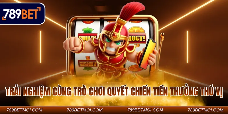 Trải nghiệm cùng trò chơi quyết chiến tiền thưởng thú vị
