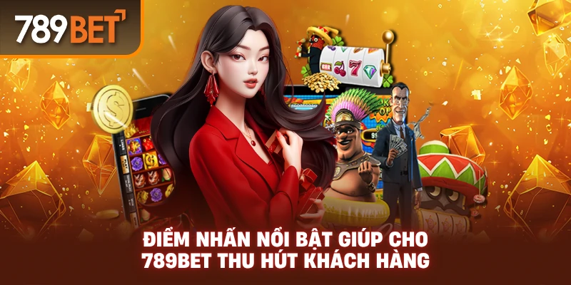 Điểm nhấn nổi bật giúp cho 789Bet thu hút khách hàng