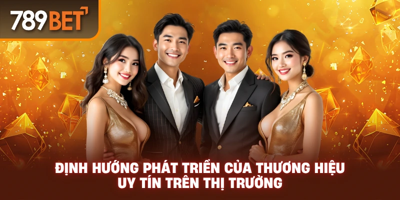 Định hướng phát triển của thương hiệu uy tín trên thị trường