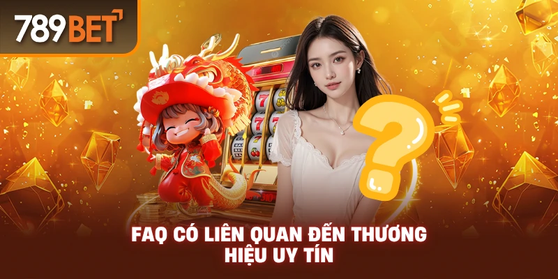 FAQ có liên quan đến thương hiệu uy tín